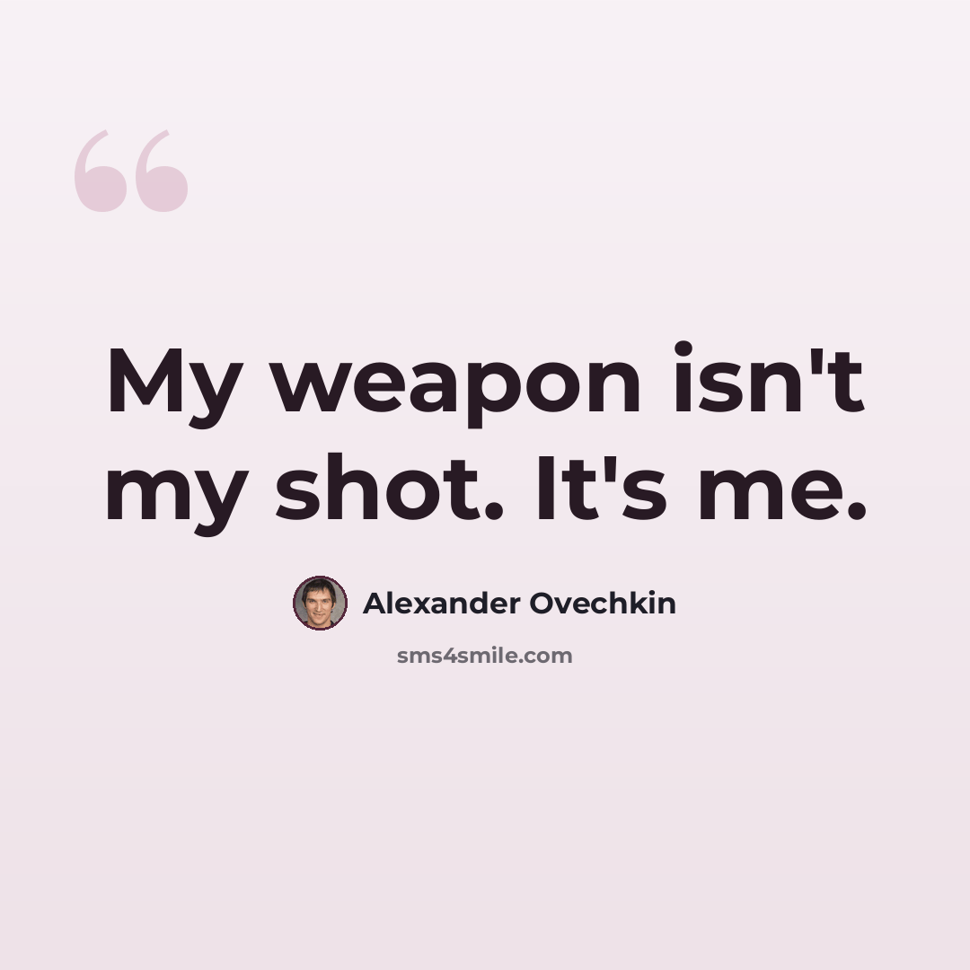 “My weapon isn't my shot. It's me.” quote by Alexander Ovechkin