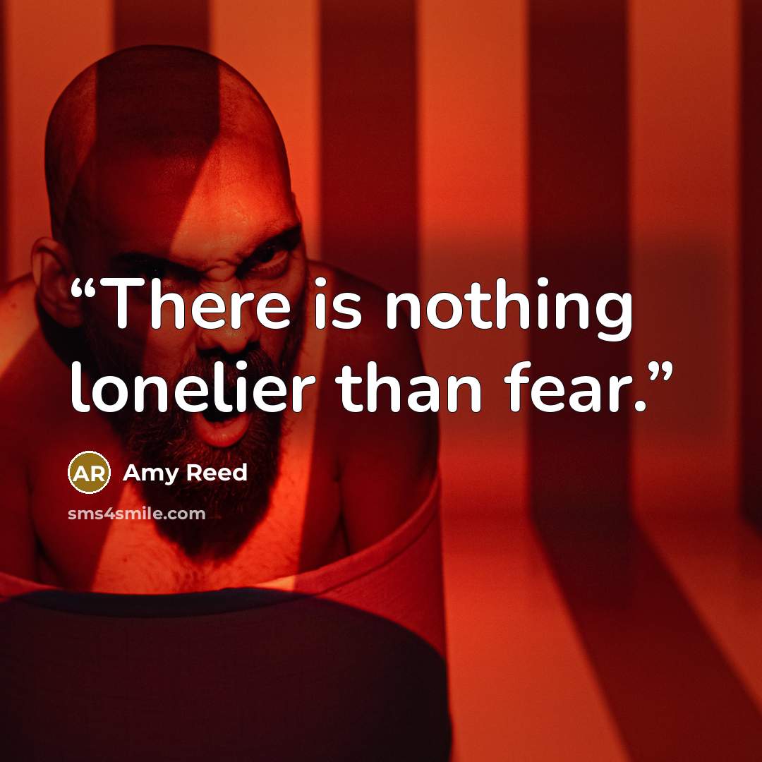 “There is nothing lonelier than fear.” quote by Amy Reed