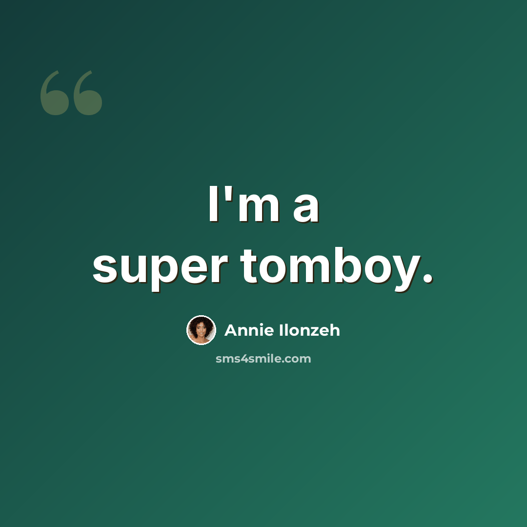 “I'm a super tomboy.” quote by Annie Ilonzeh