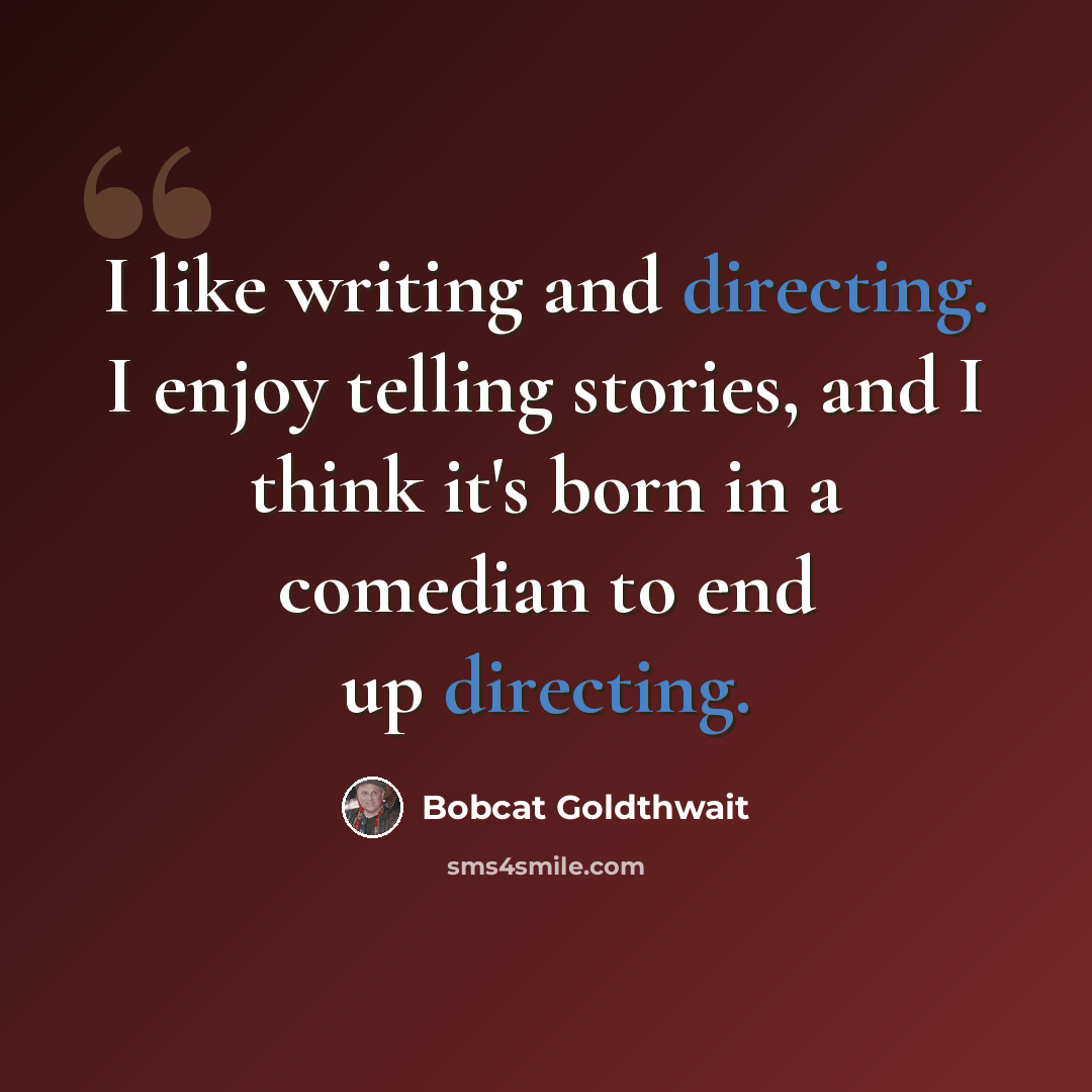“I like writing and directing. I enjoy telling stories, and I think it's born in a comedian to end up directing.” quote by Bobcat Goldthwait
