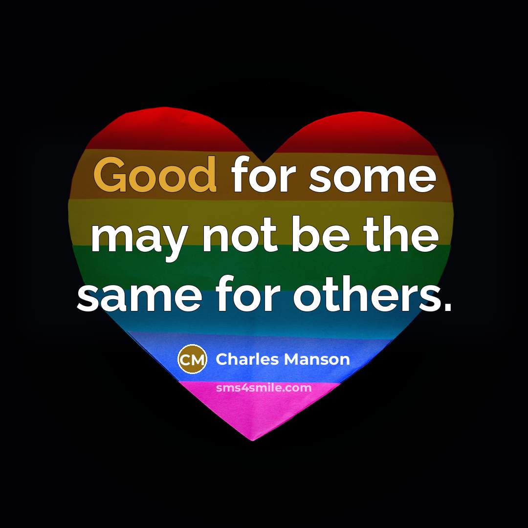 “Good for some may not be the same for others.” quote by Charles Manson