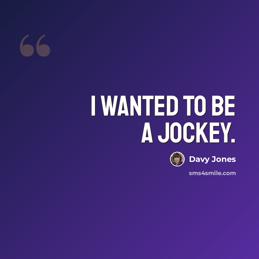 “I wanted to be a jockey.” quote by Davy Jones