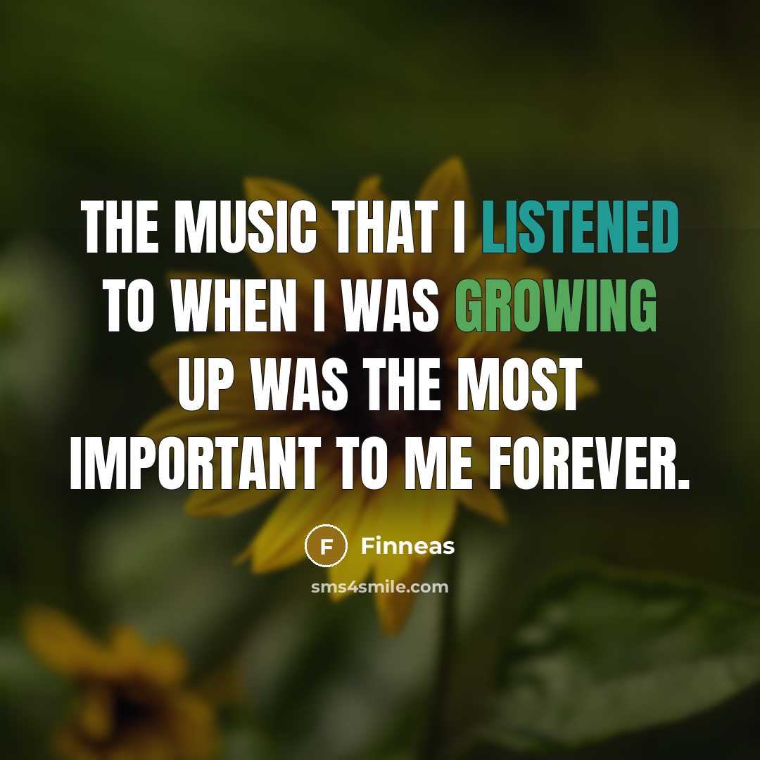 “The music that I listened to when I was growing up was the most important to me forever.” quote by Finneas