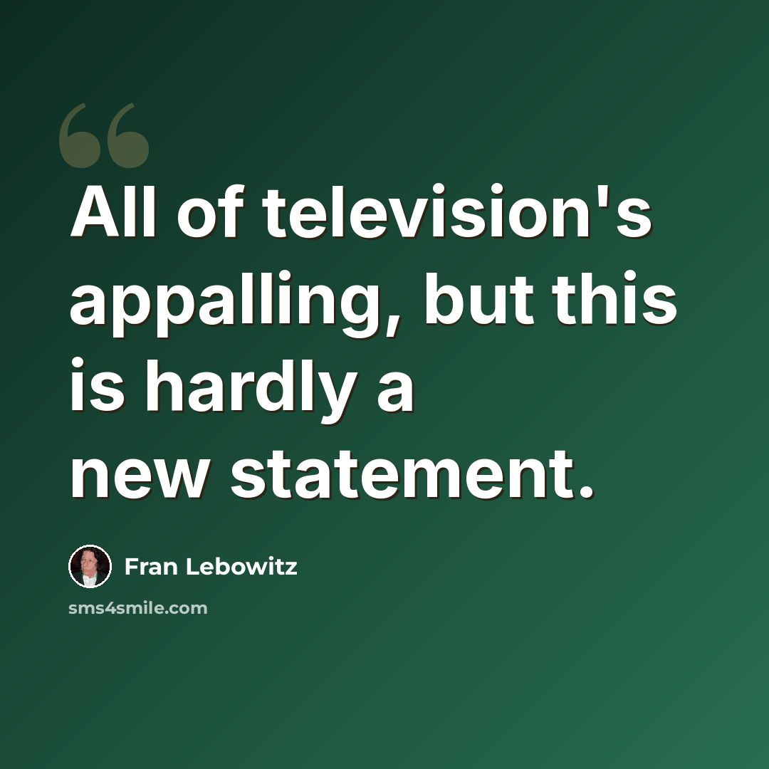 “All of television's appalling, but this is hardly a new statement.” quote by Fran Lebowitz