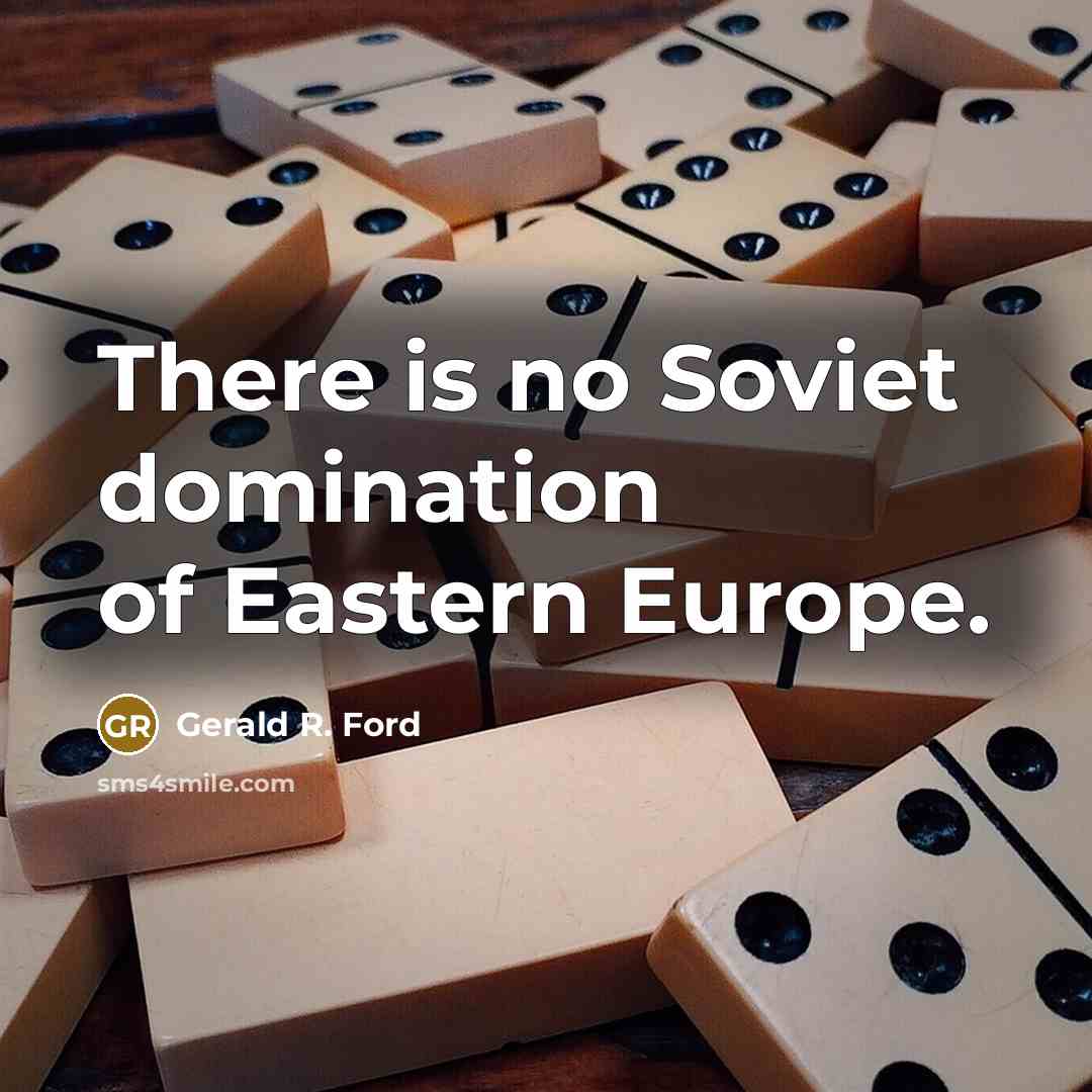 “There is no Soviet domination of Eastern Europe.” quote by Gerald R. Ford