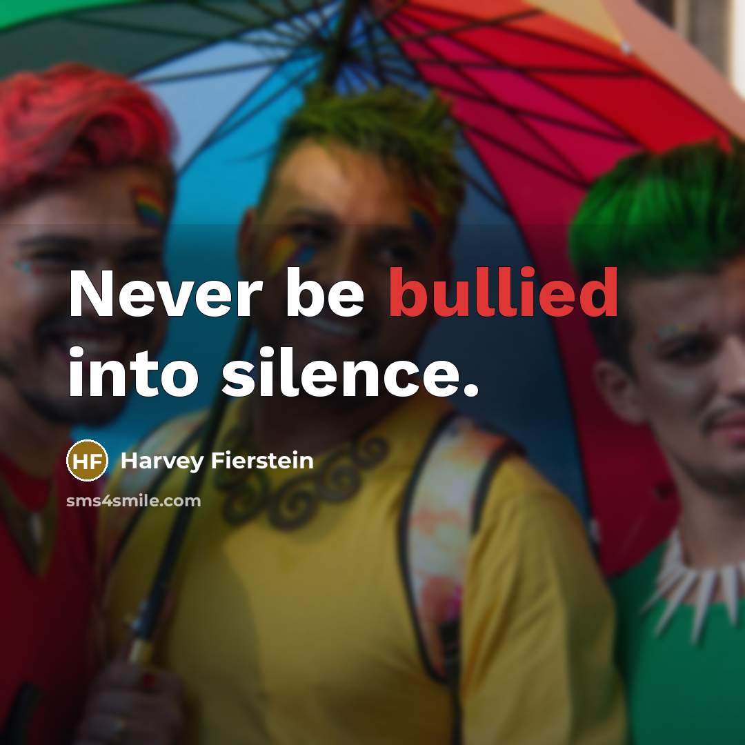 “Never be bullied into silence.” quote by Harvey Fierstein