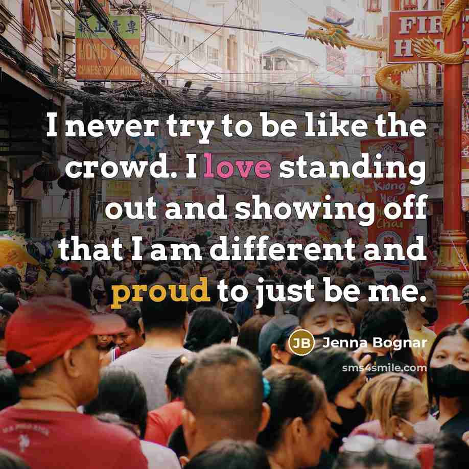 “I never try to be like the crowd. I love standing out and showing off that I am different and proud to just be me.” quote by Jenna Bognar