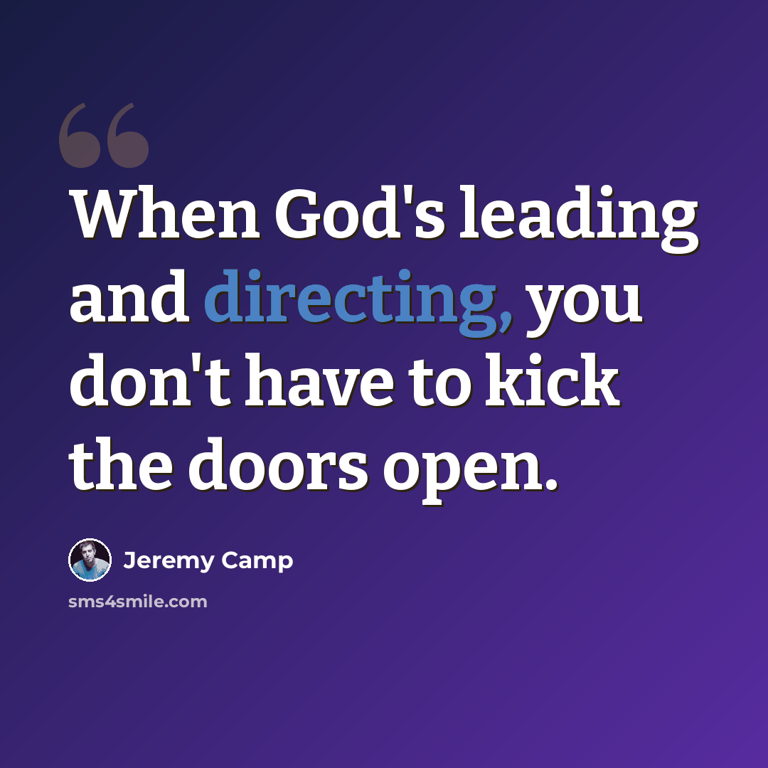 “When God's leading and directing, you don't have to kick the doors open.” quote by Jeremy Camp