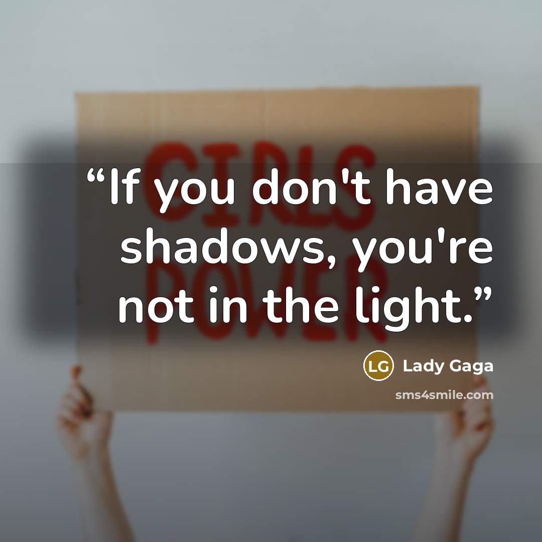 “If you don't have shadows, you're not in the light.” quote by Lady Gaga