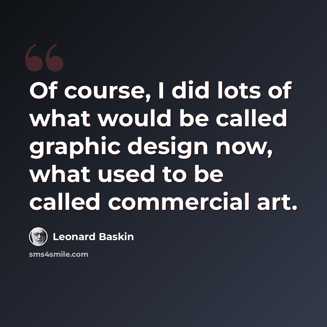 “Of course, I did lots of what would be called graphic design now, what used to be called commercial art.” quote by Leonard Baskin