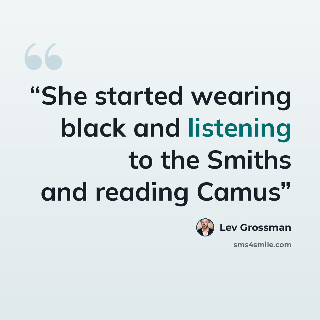 “She started wearing black and listening to the Smiths and reading Camus” quote by Lev Grossman