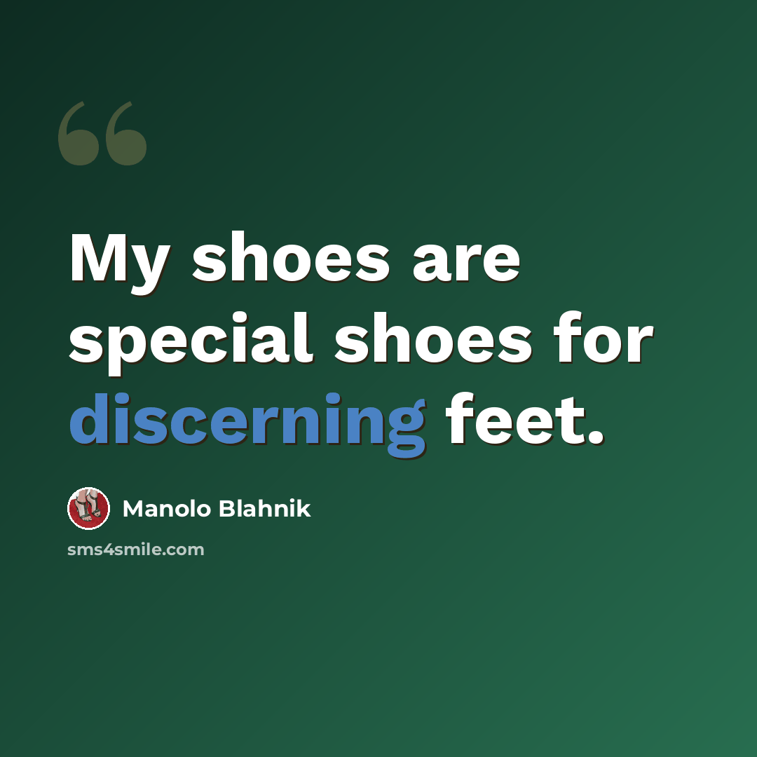“My shoes are special shoes for discerning feet.” quote by Manolo Blahnik