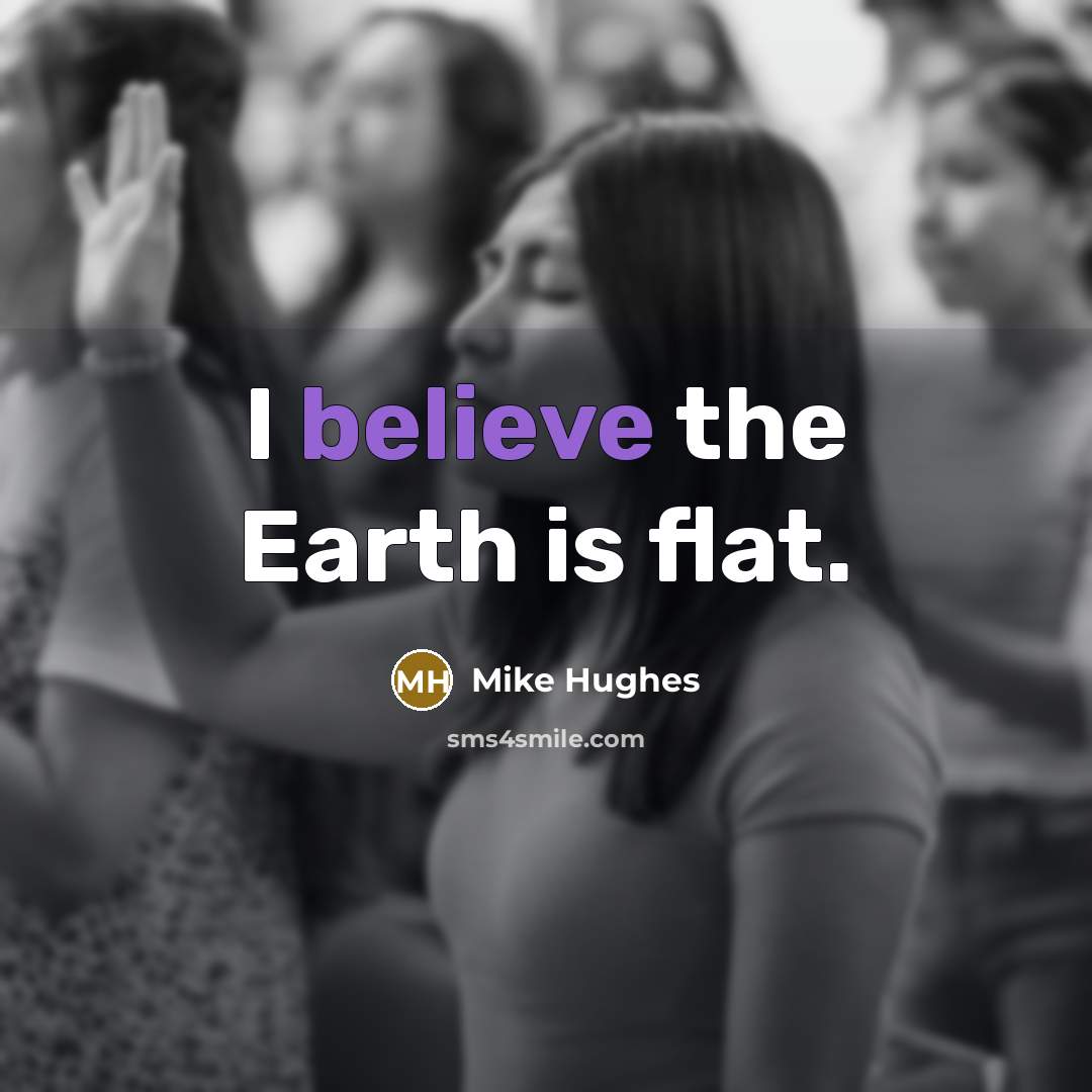 “I believe the Earth is flat.” quote by Mike Hughes