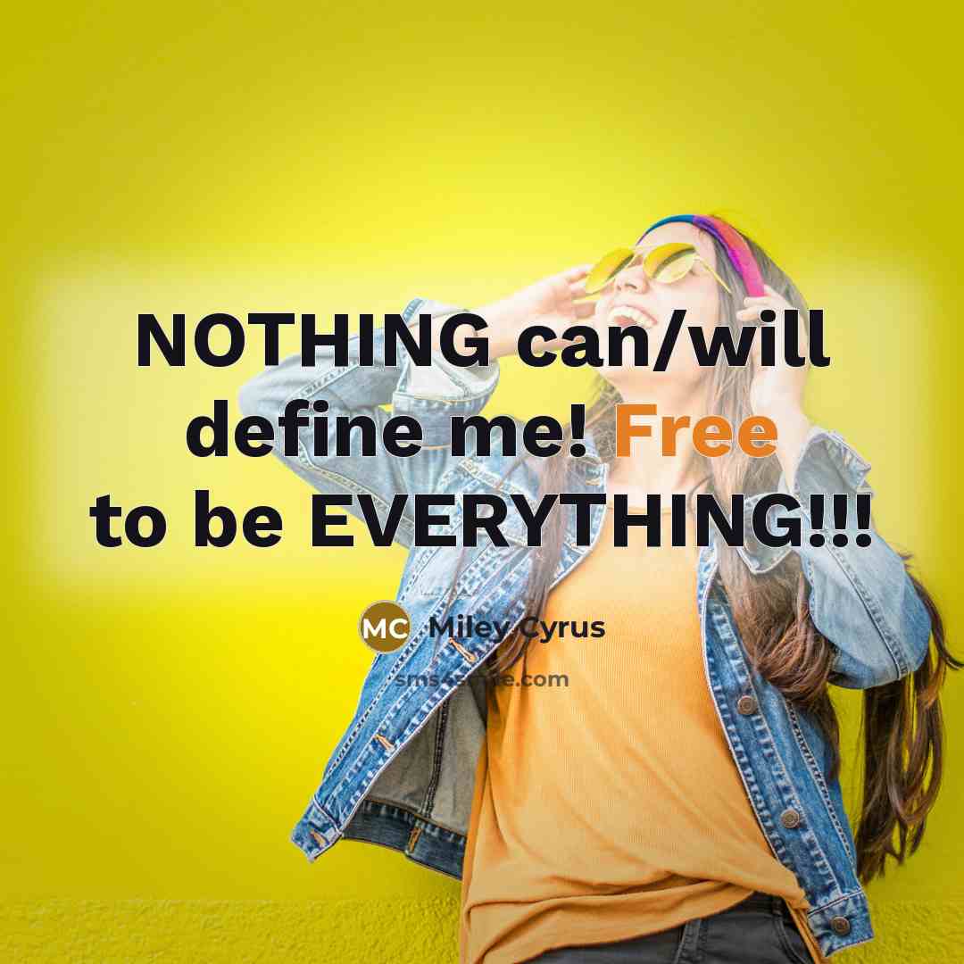 “NOTHING can/will define me! Free to be EVERYTHING!!!” quote by Miley Cyrus