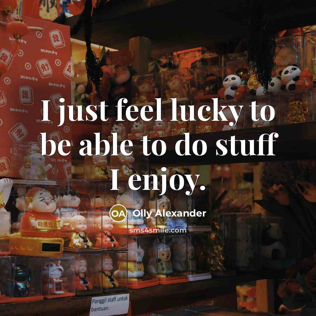 “I just feel lucky to be able to do stuff I enjoy.” quote by Olly Alexander