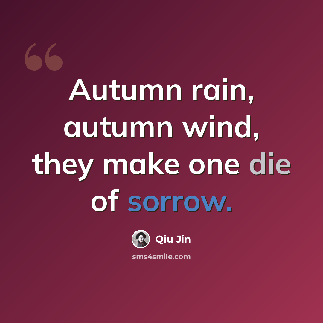 “Autumn rain, autumn wind, they make one die of sorrow.” quote by Qiu Jin
