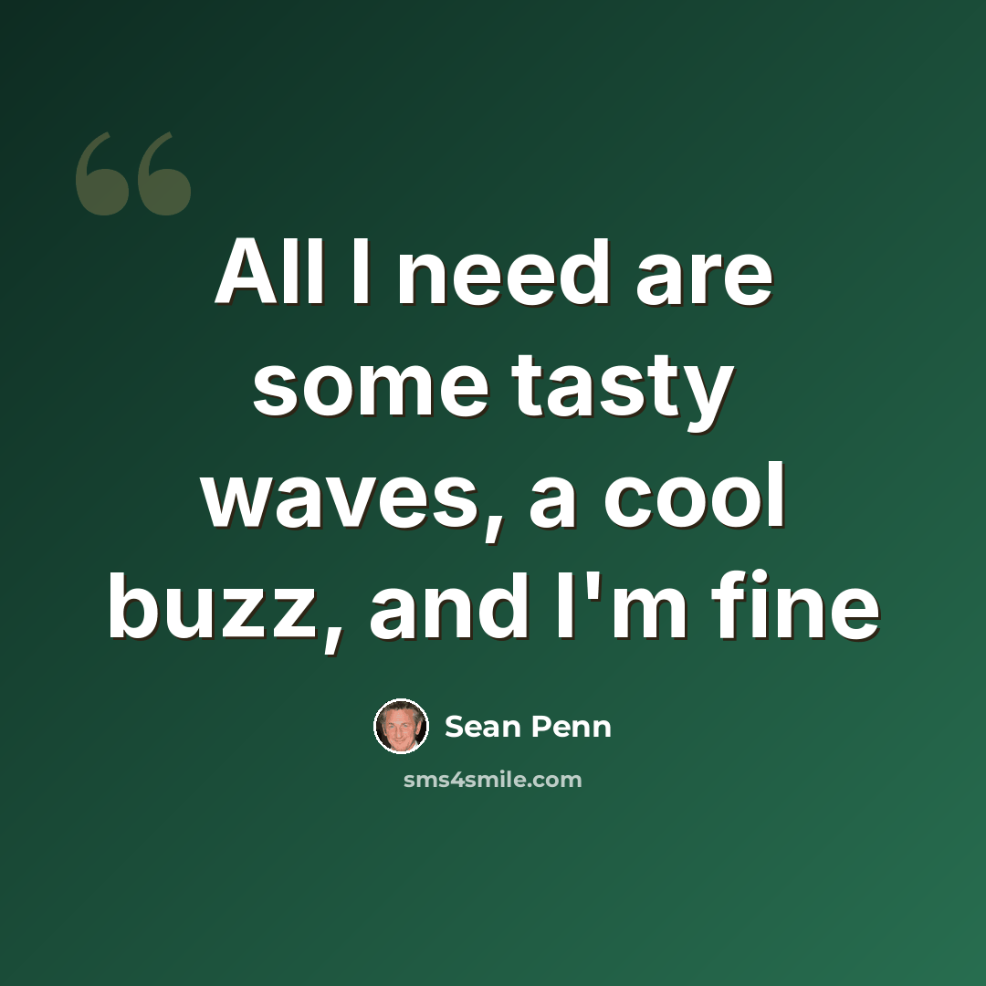 “All I need are some tasty waves, a cool buzz, and I'm fine” quote by Sean Penn