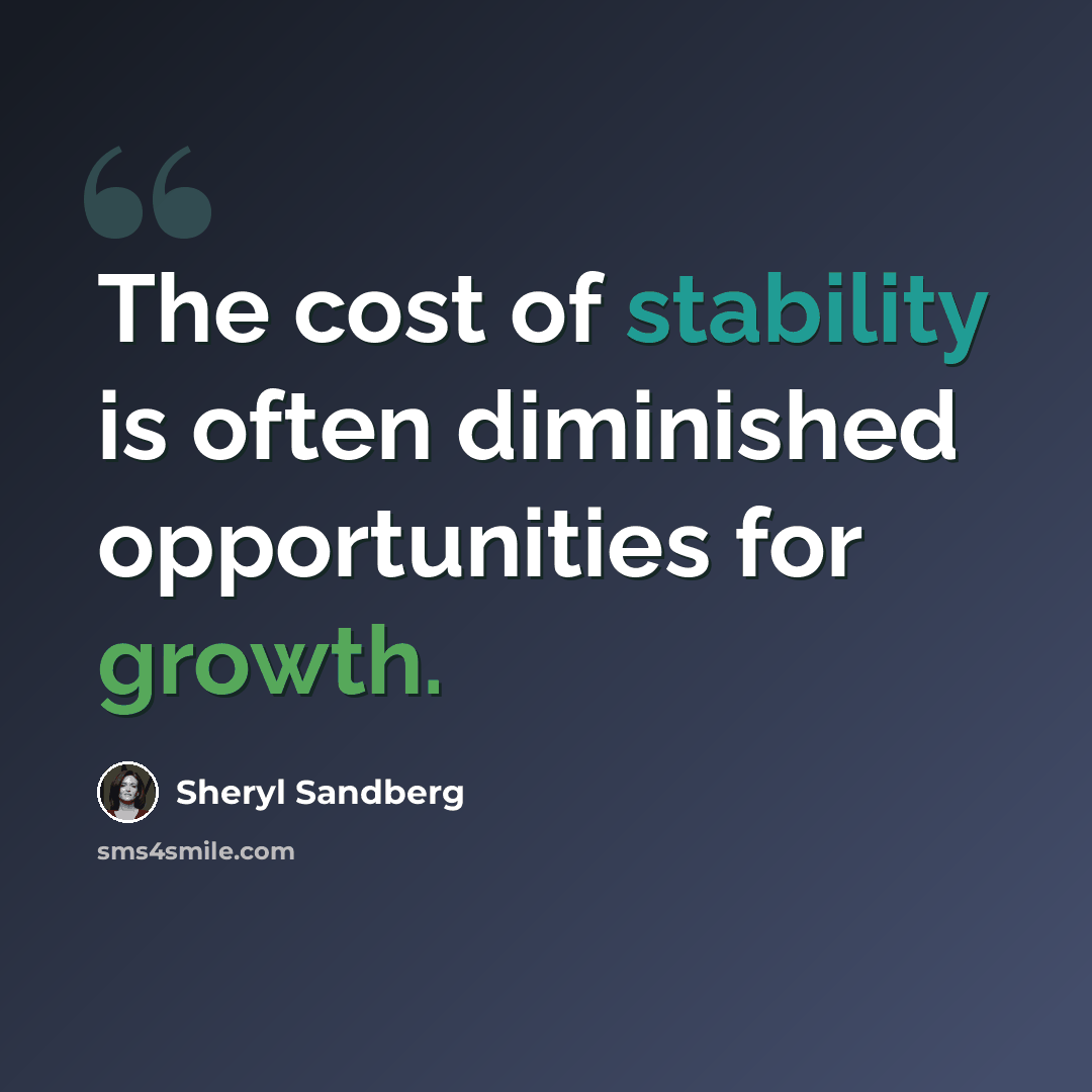 “The cost of stability is often diminished opportunities for growth.” quote by Sheryl Sandberg