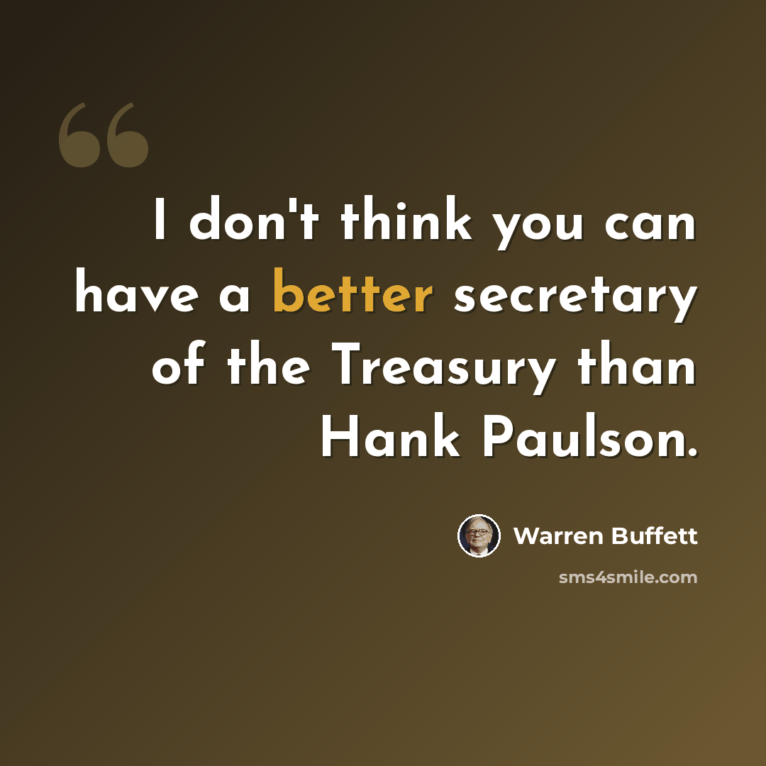 “I don't think you can have a better secretary of the Treasury than Hank Paulson.” quote by Warren Buffett