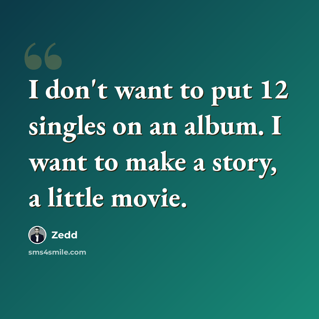 “I don't want to put 12 singles on an album. I want to make a story, a little movie.” quote by Zedd