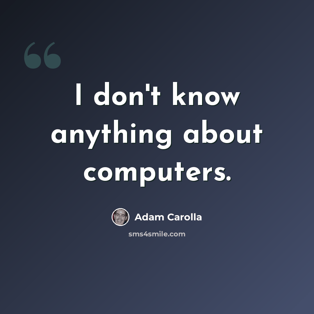 “I don't know anything about computers.” quote by Adam Carolla