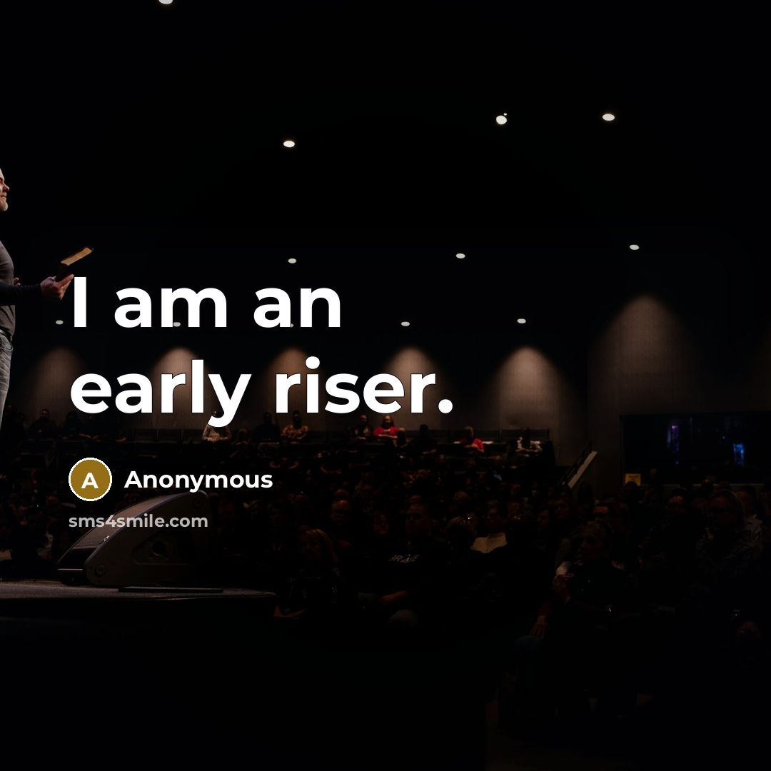 “I am an early riser.” quote by Anonymous