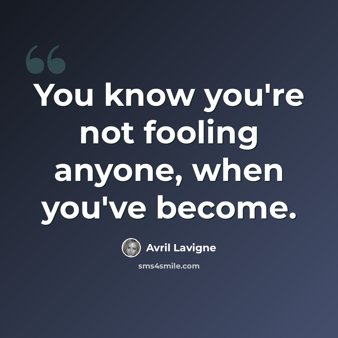 “You know you're not fooling anyone, when you've become.” quote by Avril Lavigne