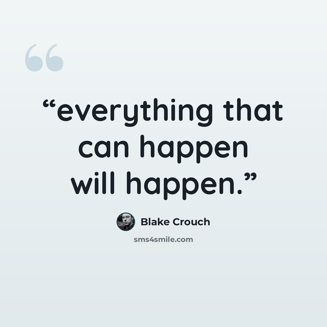 “everything that can happen will happen.” quote by Blake Crouch