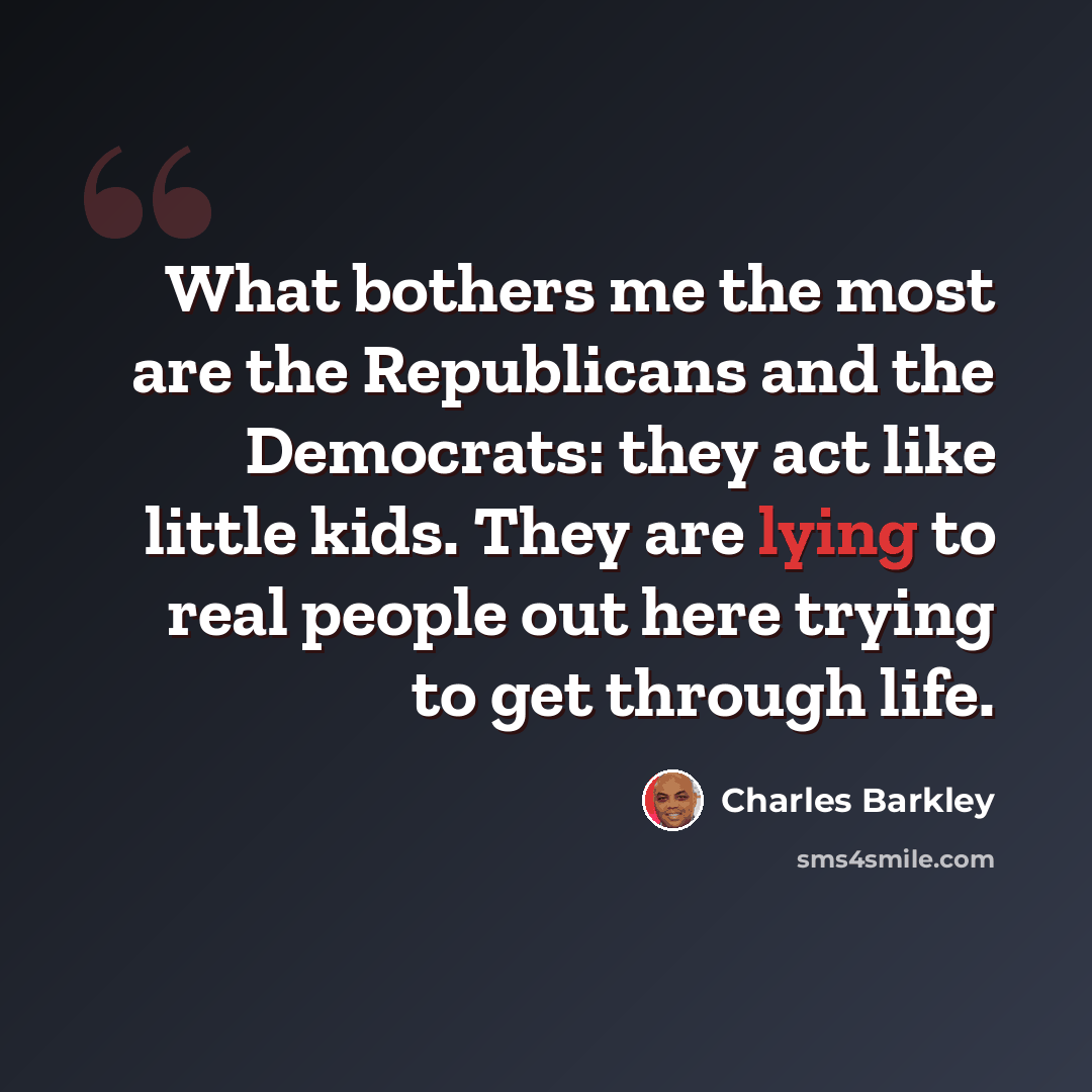 “What bothers me the most are the Republicans and the Democrats: they act like little kids. They are lying to real people out here trying to get through life.” quote by Charles Barkley
