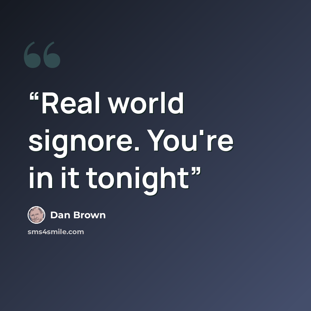 “Real world signore. You're in it tonight” quote by Dan Brown
