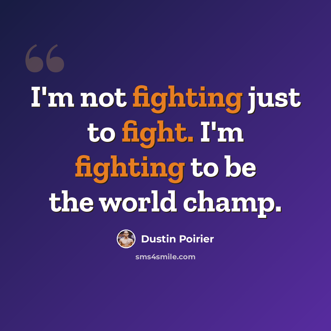 “I'm not fighting just to fight. I'm fighting to be the world champ.” quote by Dustin Poirier