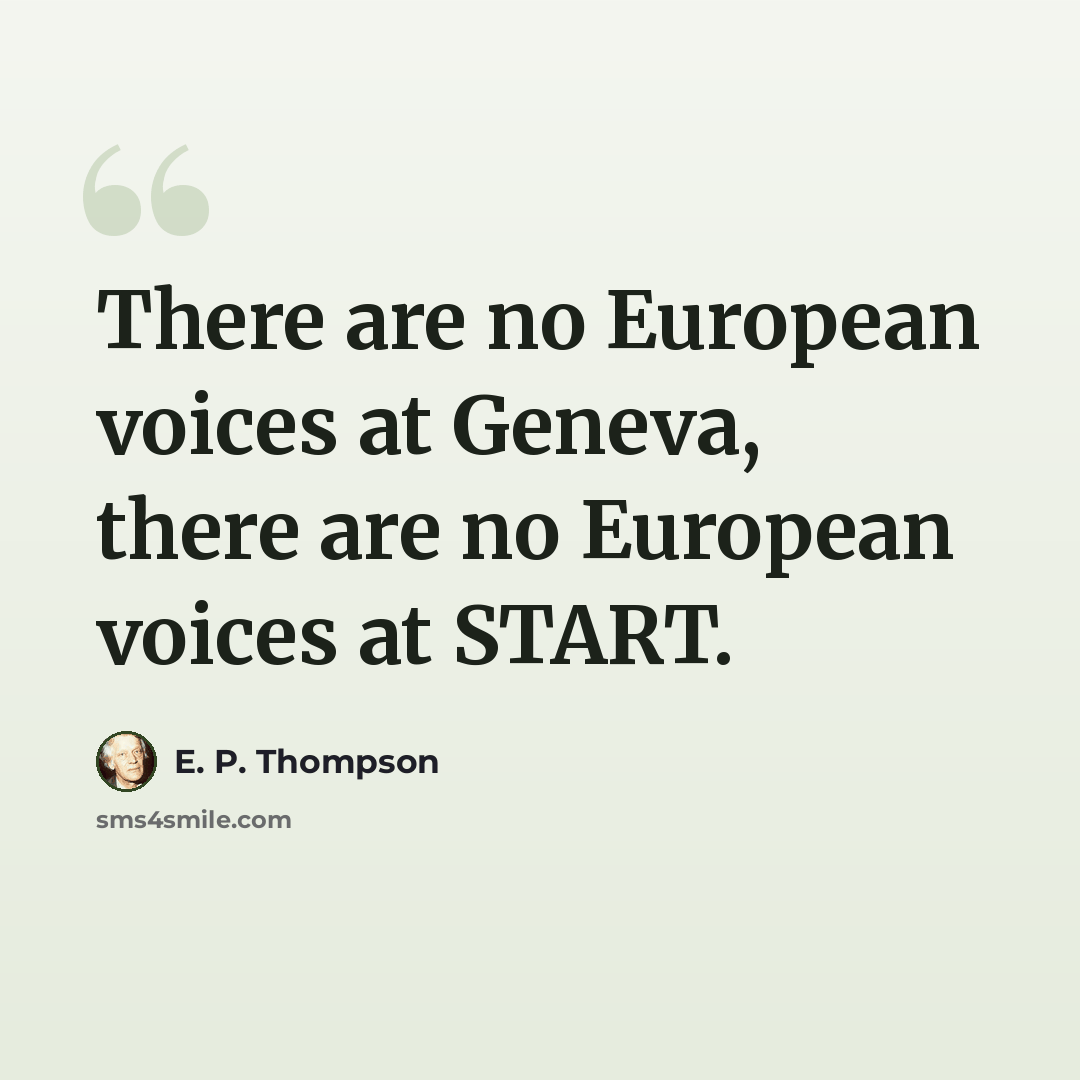 “There are no European voices at Geneva, there are no European voices at START.” quote by E. P. Thompson