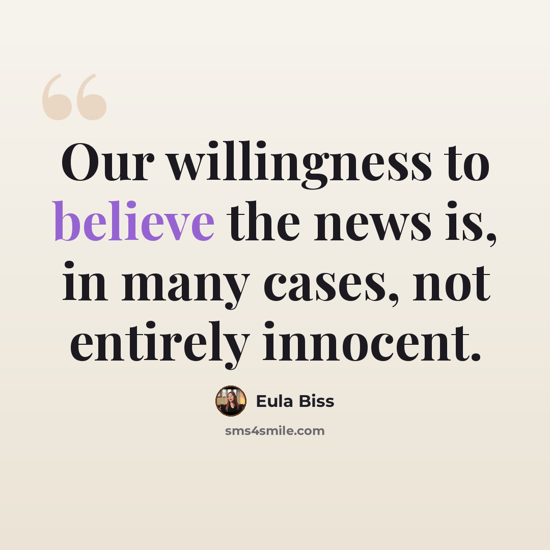 “Our willingness to believe the news is, in many cases, not entirely innocent.” quote by Eula Biss