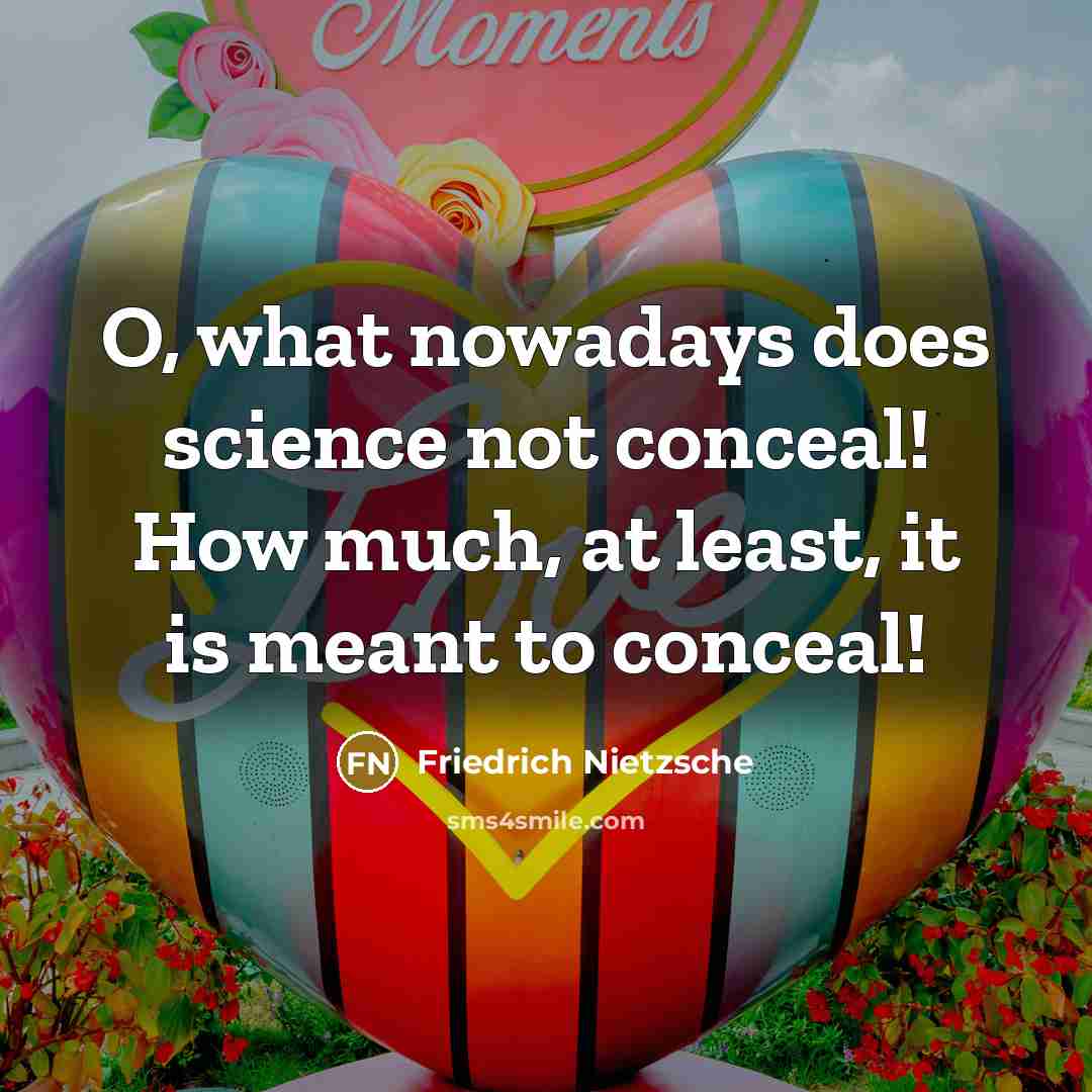 “O, what nowadays does science not conceal! How much, at least, it is meant to conceal!” quote by Friedrich Nietzsche