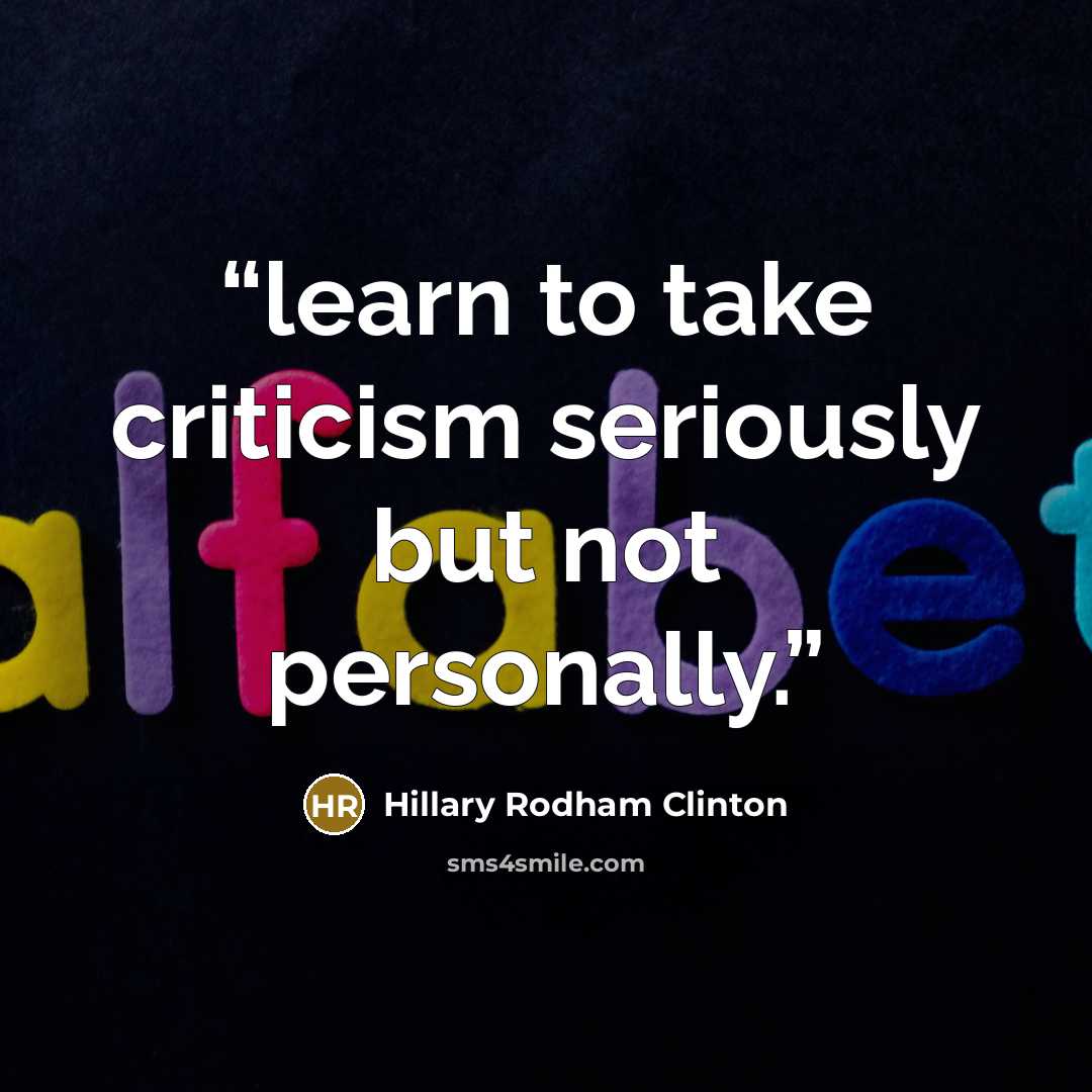 “learn to take criticism seriously but not personally.” quote by Hillary Rodham Clinton