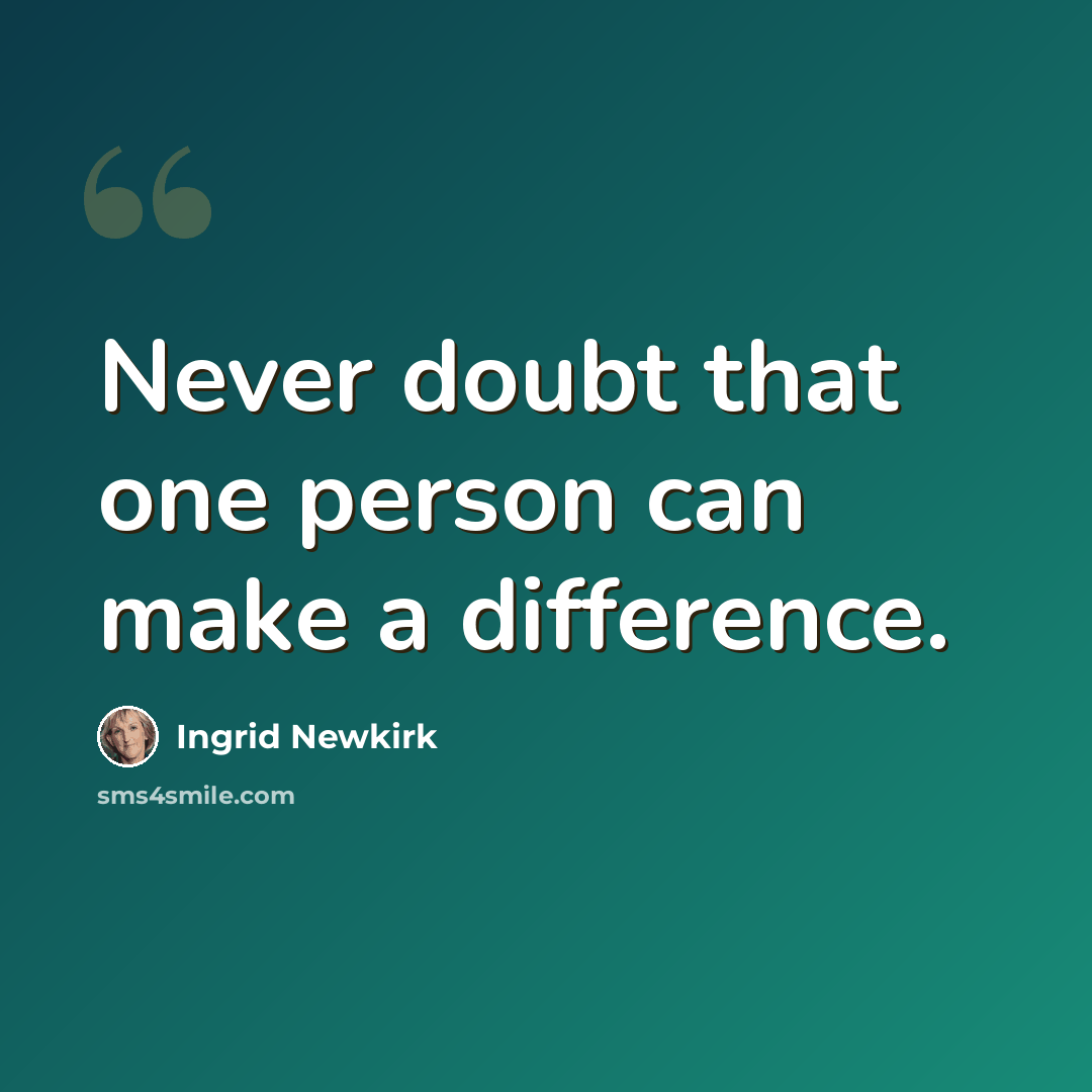“Never doubt that one person can make a difference.” quote by Ingrid Newkirk