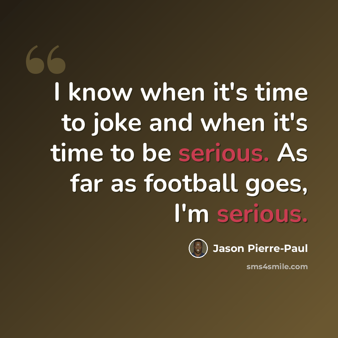 “I know when it's time to joke and when it's time to be serious. As far as football goes, I'm serious.” quote by Jason Pierre-Paul