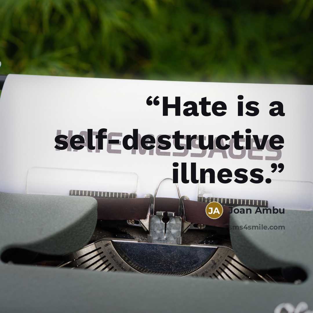 “Hate is a self-destructive illness.” quote by Joan Ambu