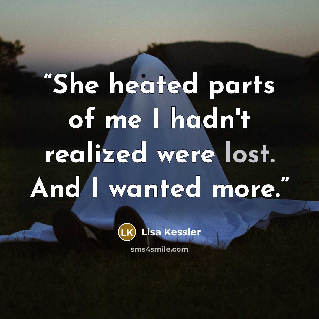 “She heated parts of me I hadn't realized were lost. And I wanted more.” quote by Lisa Kessler