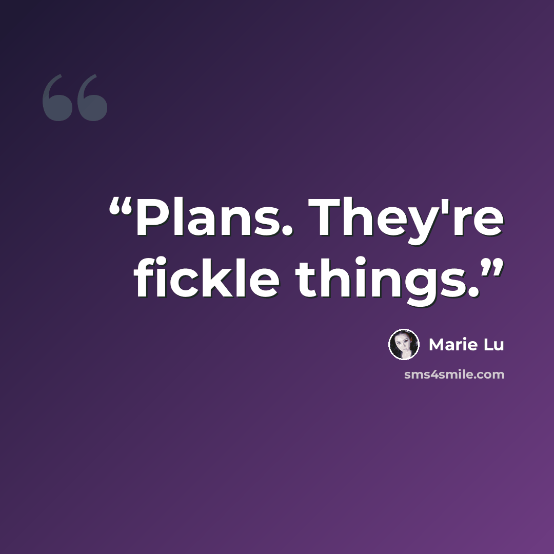 “Plans. They're fickle things.” quote by Marie Lu