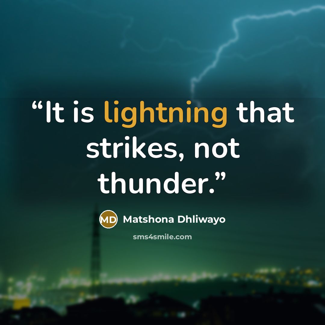 “It is lightning that strikes, not thunder.” quote by Matshona Dhliwayo