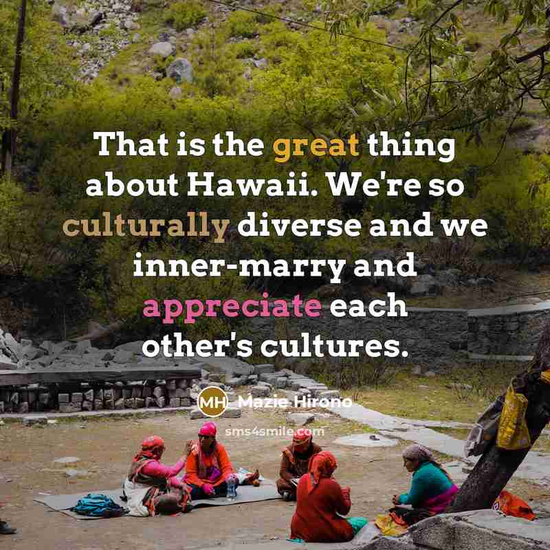 “That is the great thing about Hawaii. We're so culturally diverse and we inner-marry and appreciate each other's cultures.” quote by Mazie Hirono