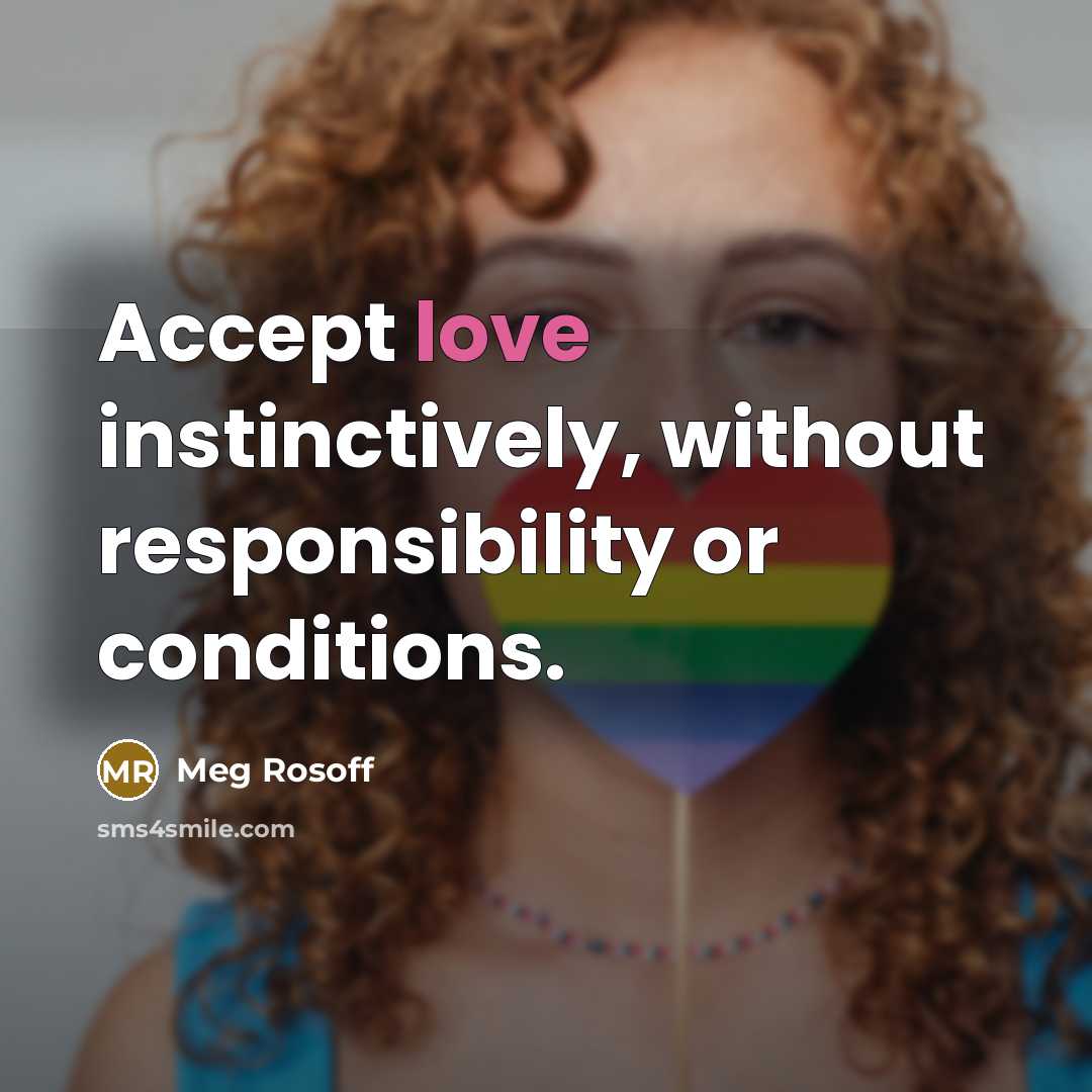 “Accept love instinctively, without responsibility or conditions.” quote by Meg Rosoff