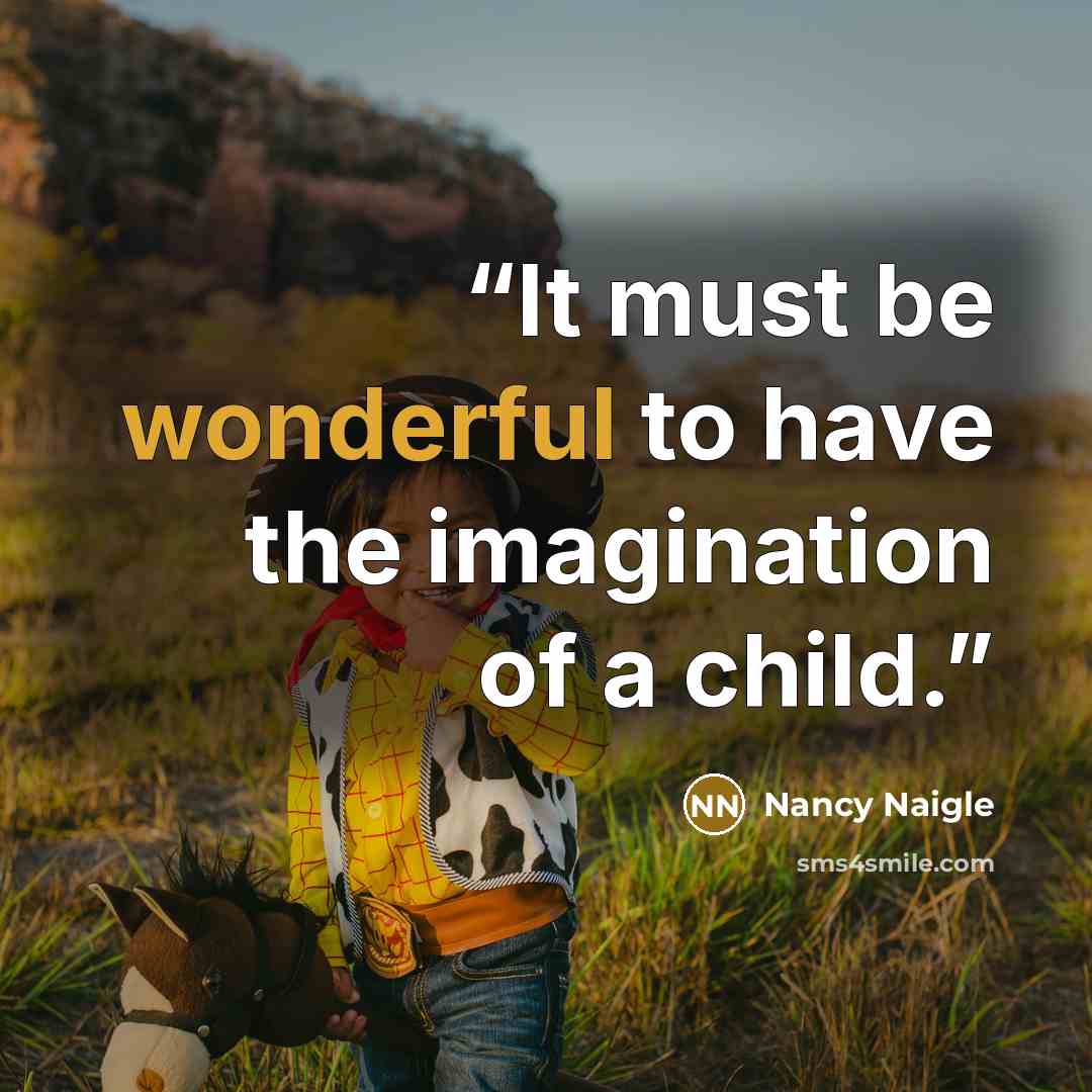 “It must be wonderful to have the imagination of a child.” quote by Nancy Naigle