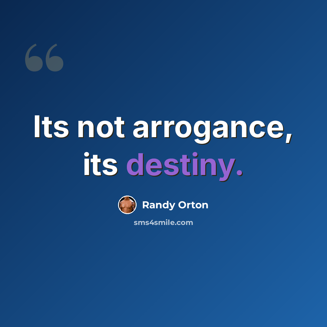“Its not arrogance, its destiny.” quote by Randy Orton