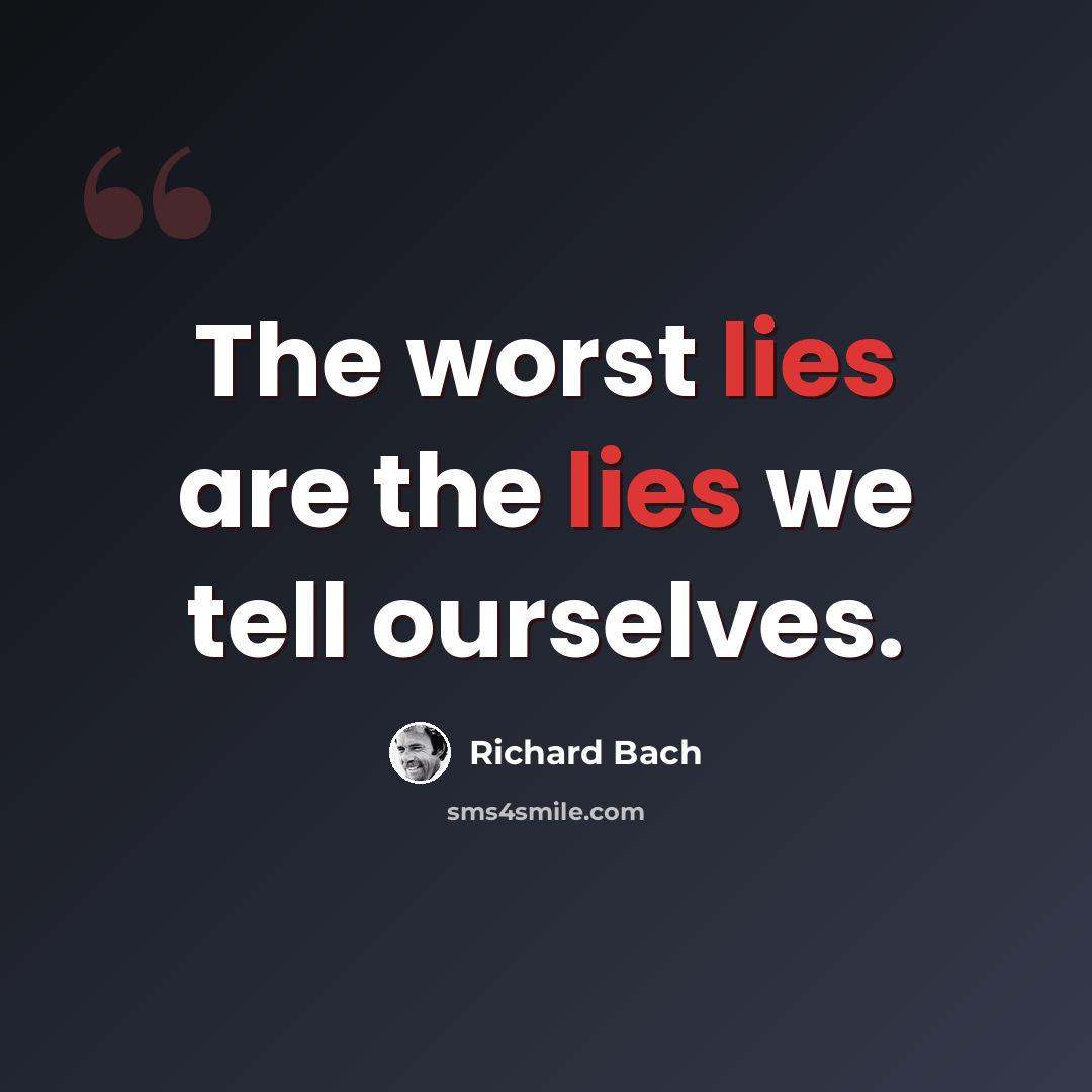 “The worst lies are the lies we tell ourselves.” quote by Richard Bach
