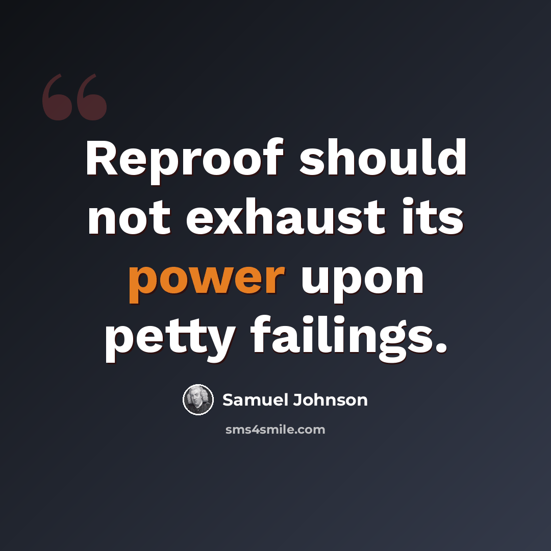 “Reproof should not exhaust its power upon petty failings.” quote by Samuel Johnson