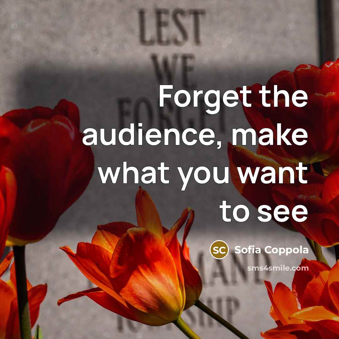 “Forget the audience, make what you want to see” quote by Sofia Coppola