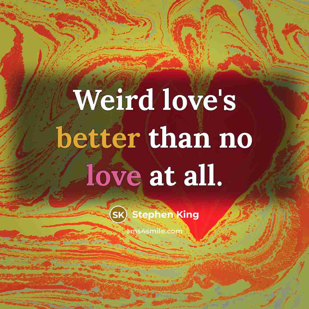 “Weird love's better than no love at all.” quote by Stephen King