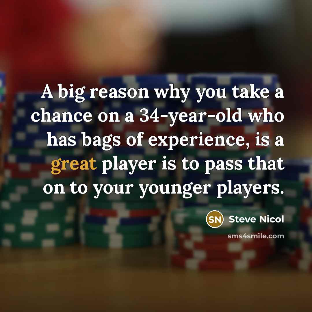 “A big reason why you take a chance on a 34-year-old who has bags of experience, is a great player is to pass that on to your younger players.” quote by Steve Nicol